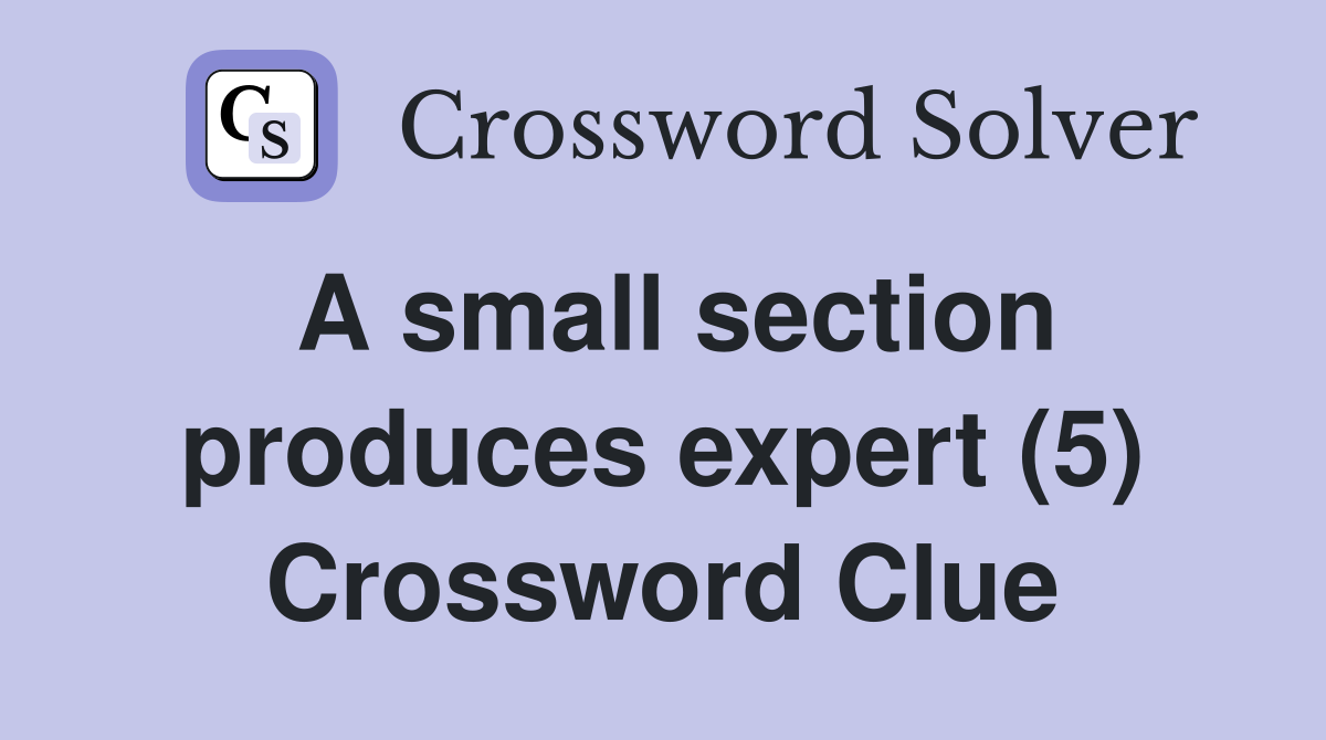 A Small Section Produces Expert 5 Crossword Clue Answers